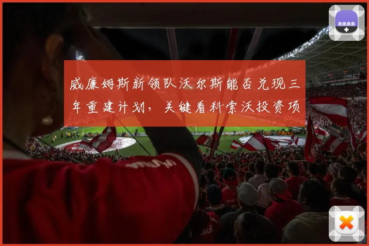 威廉姆斯新领队沃尔斯能否兑现三年重建计划,关键看科索沃投资项目落地